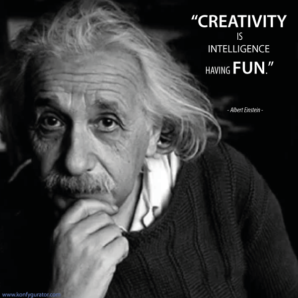 "CREATIVITY is intelligence having FUN."  - Albert Einstein -