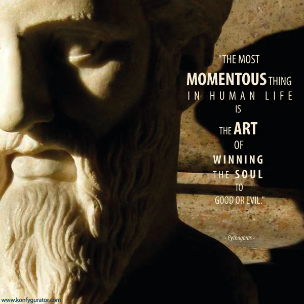 "The most momentous thing in human life is the art of winning the soul to good or evil."  - Pythagoras -