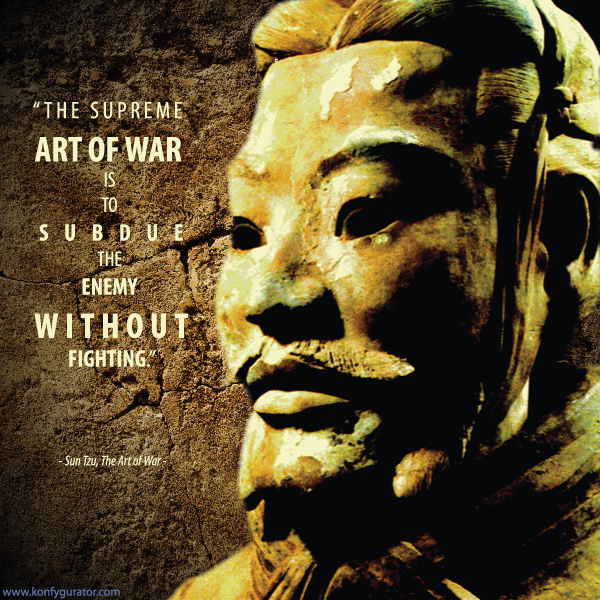 “The supreme art of war is to subdue the enemy without fighting.”  - Sun Tzu, The Art of War -