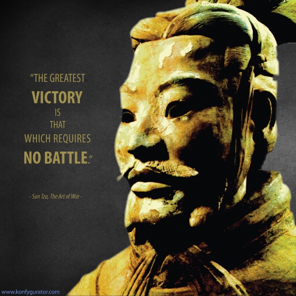 “The greatest victory is that which requires no battle.”   - Sun Tzu, The Art of War -